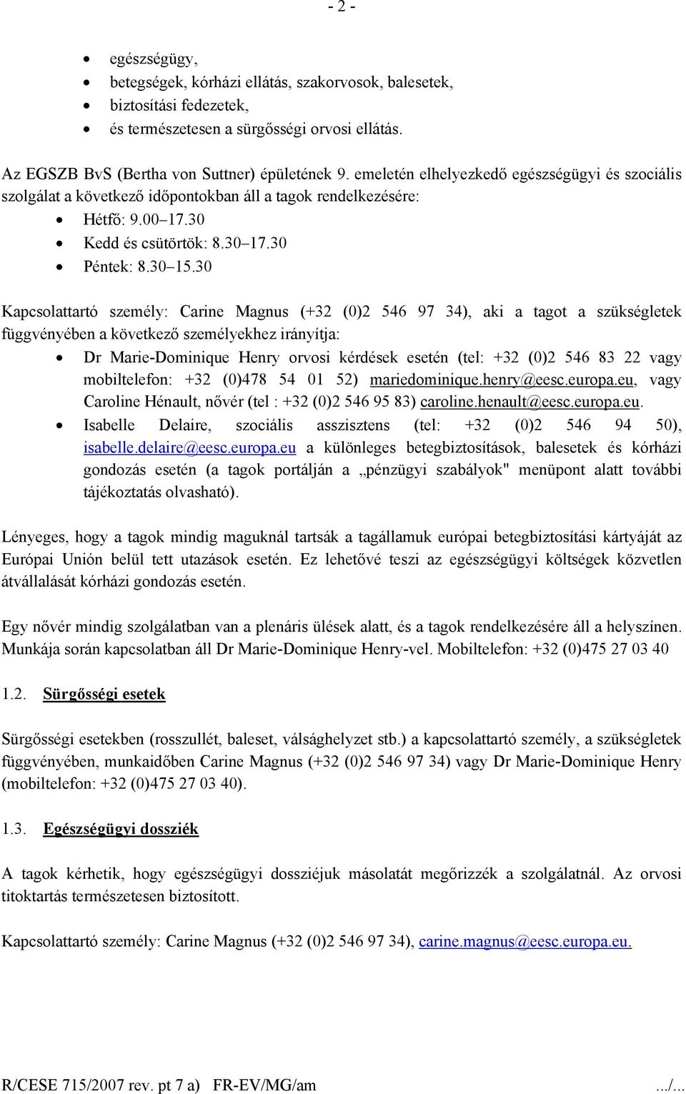 30 Kapcsolattartó személy: Carine Magnus (+32 (0)2 546 97 34), aki a tagot a szükségletek függvényében a következő személyekhez irányítja: Dr Marie-Dominique Henry orvosi kérdések esetén (tel: +32