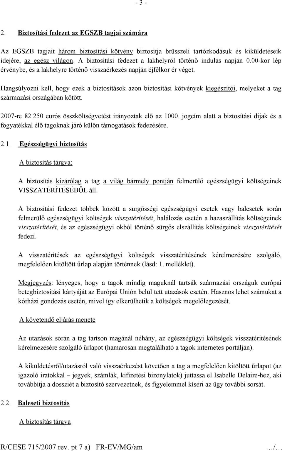 Hangsúlyozni kell, hogy ezek a biztosítások azon biztosítási kötvények kiegészítői, melyeket a tag származási országában kötött. 2007-re 82 250 eurós összköltségvetést irányoztak elő az 1000.