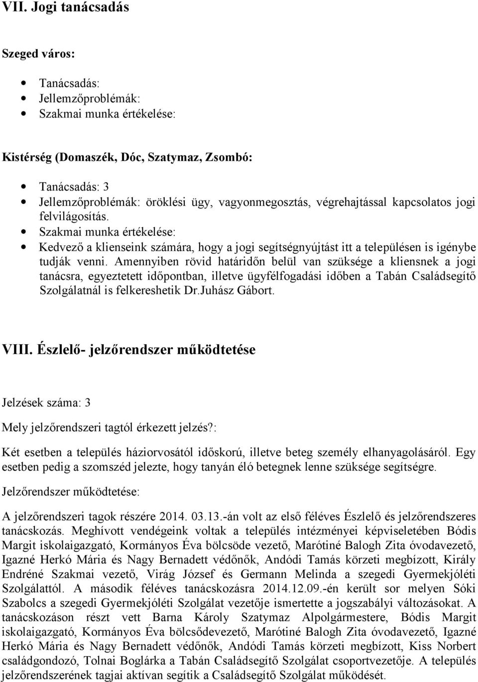 Amennyiben rövid határidőn belül van szüksége a kliensnek a jogi tanácsra, egyeztetett időpontban, illetve ügyfélfogadási időben a Tabán Családsegítő Szolgálatnál is felkereshetik Dr.Juhász Gábort.