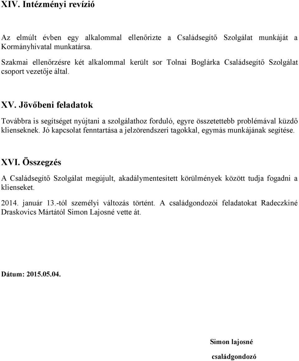 Jövőbeni feladatok Továbbra is segítséget nyújtani a szolgálathoz forduló, egyre összetettebb problémával küzdő klienseknek.