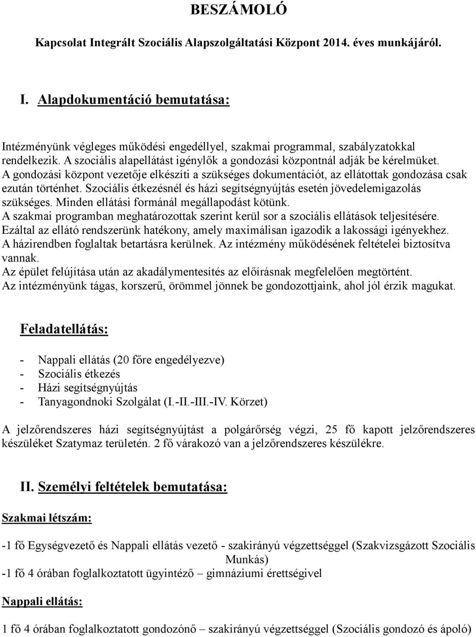 Szociális étkezésnél és házi segítségnyújtás esetén jövedelemigazolás szükséges. Minden ellátási formánál megállapodást kötünk.