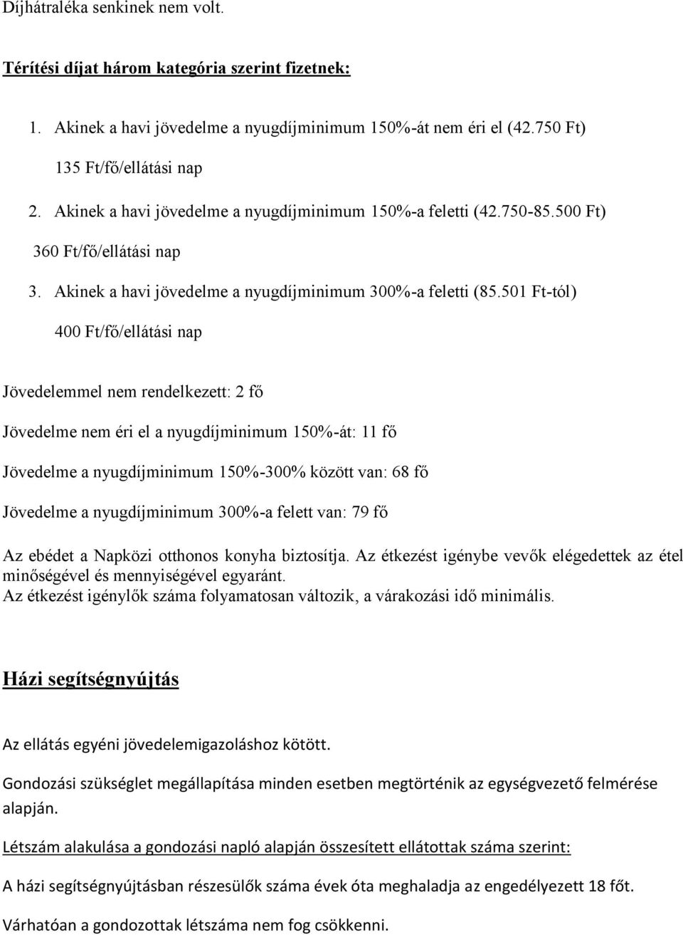 501 Ft-tól) 400 Ft/fő/ellátási nap Jövedelemmel nem rendelkezett: 2 fő Jövedelme nem éri el a nyugdíjminimum 150%-át: 11 fő Jövedelme a nyugdíjminimum 150%-300% között van: 68 fő Jövedelme a
