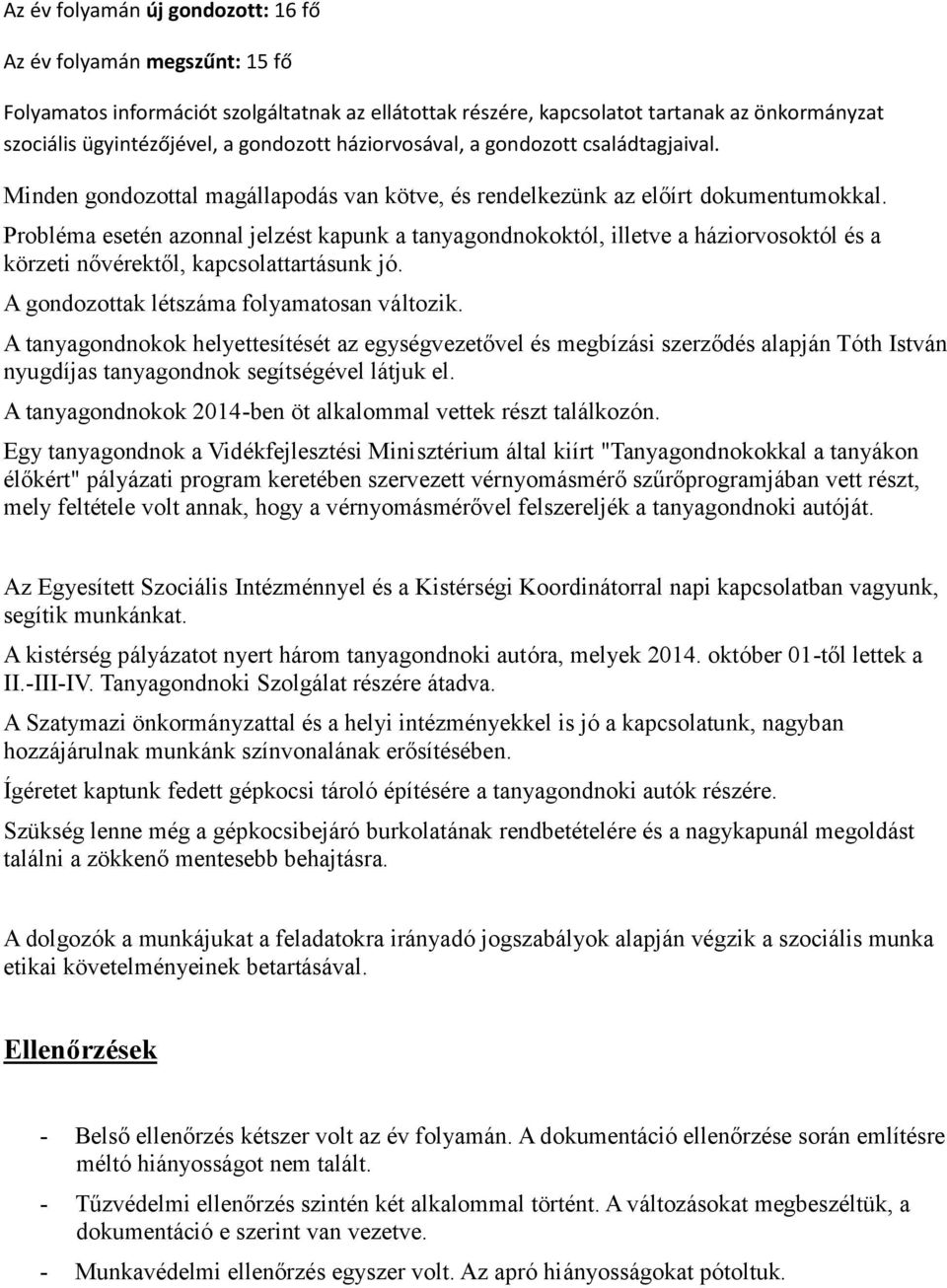 Probléma esetén azonnal jelzést kapunk a tanyagondnokoktól, illetve a háziorvosoktól és a körzeti nővérektől, kapcsolattartásunk jó. A gondozottak létszáma folyamatosan változik.