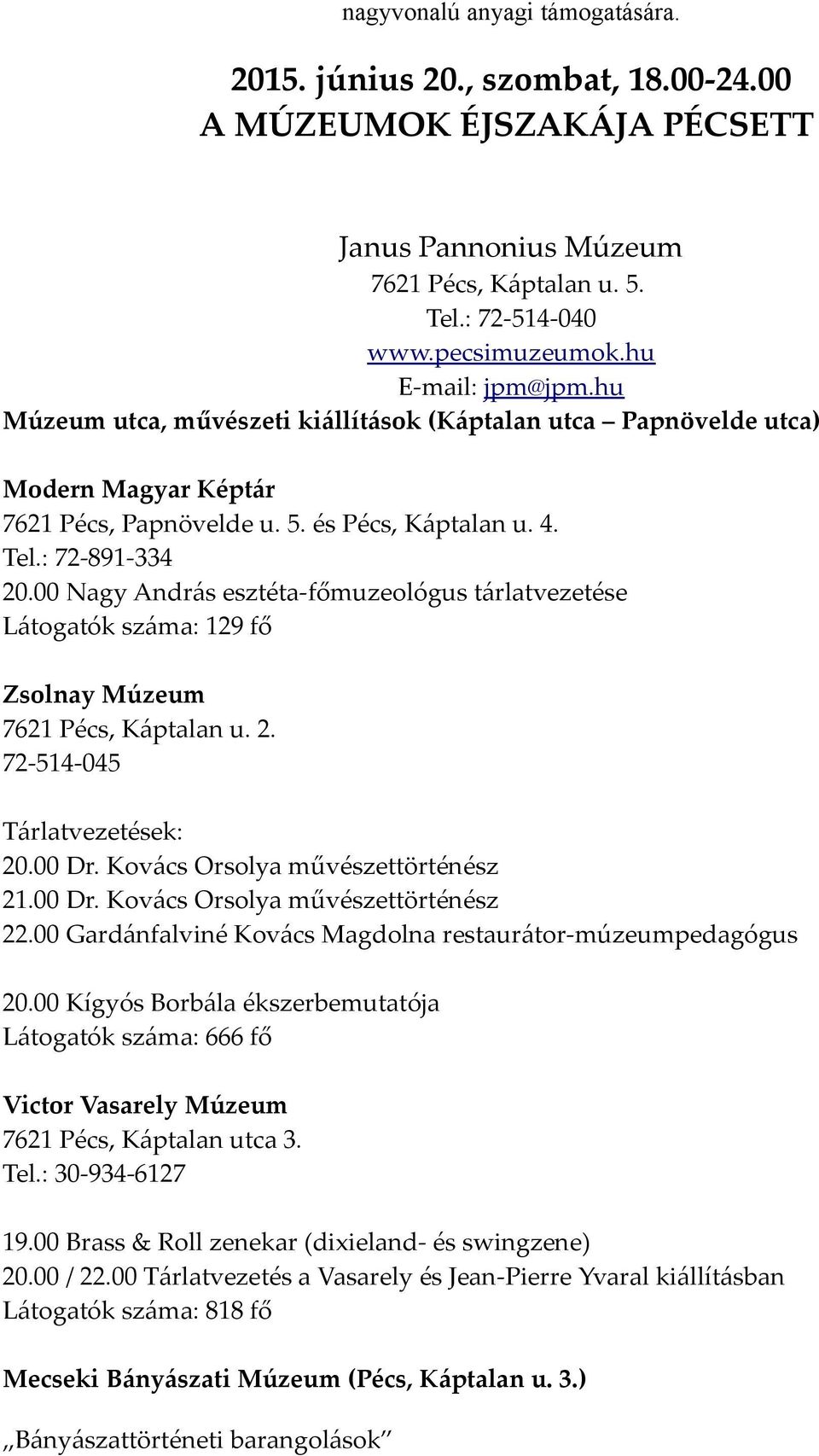 00 Nagy András esztéta-főmuzeológus tárlatvezetése Látogatók száma: 129 fő Zsolnay Múzeum 7621 Pécs, Káptalan u. 2. 72-514-045 Tárlatvezetések: 20.00 Dr. Kovács Orsolya művészettörténész 21.00 Dr. Kovács Orsolya művészettörténész 22.