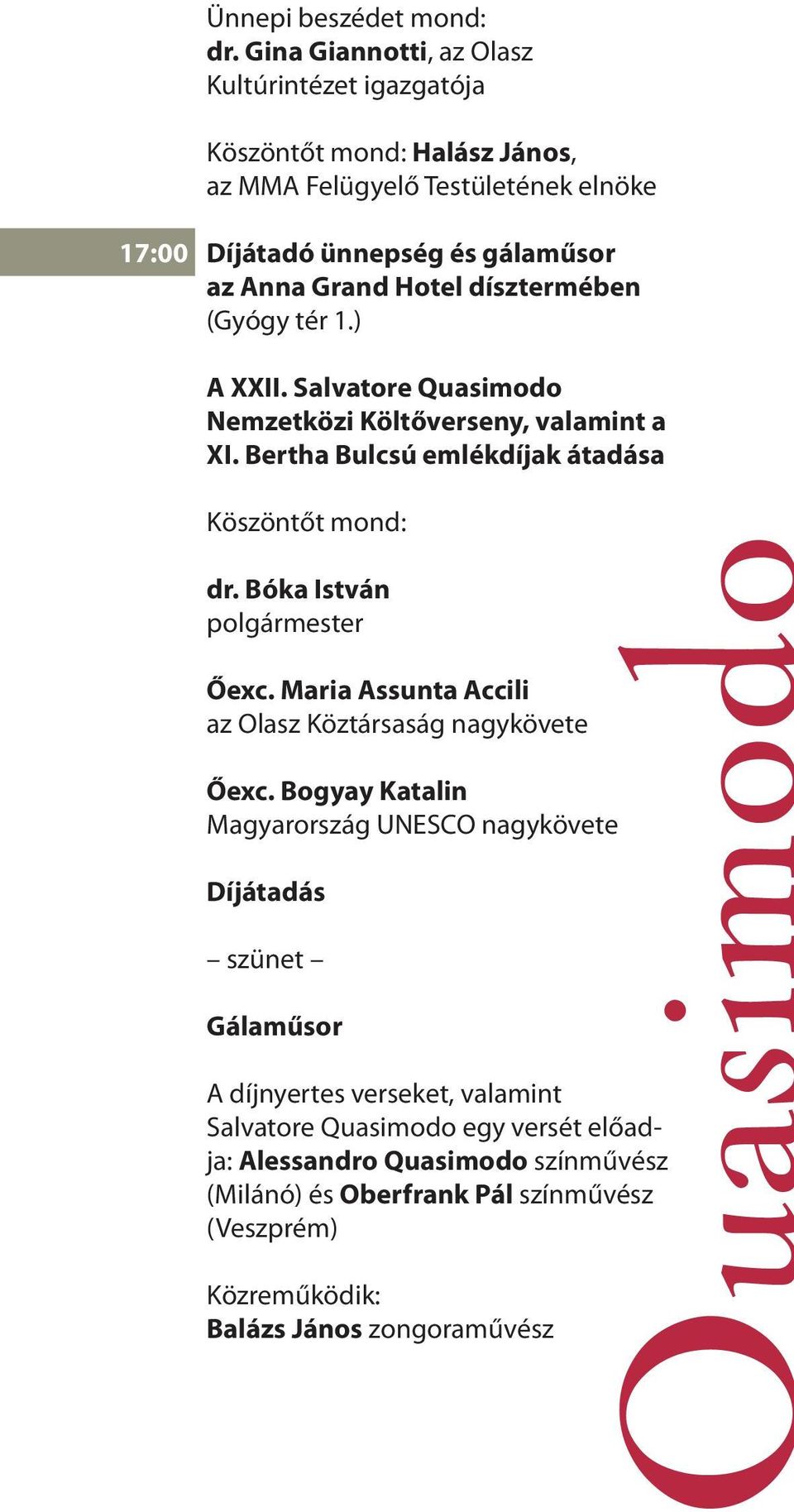 dísztermében (Gyógy tér 1.) A XXII. Salvatore Quasimodo Nemzetközi Költőverseny, valamint a XI. Bertha Bulcsú emlékdíjak átadása Köszöntőt mond: dr.