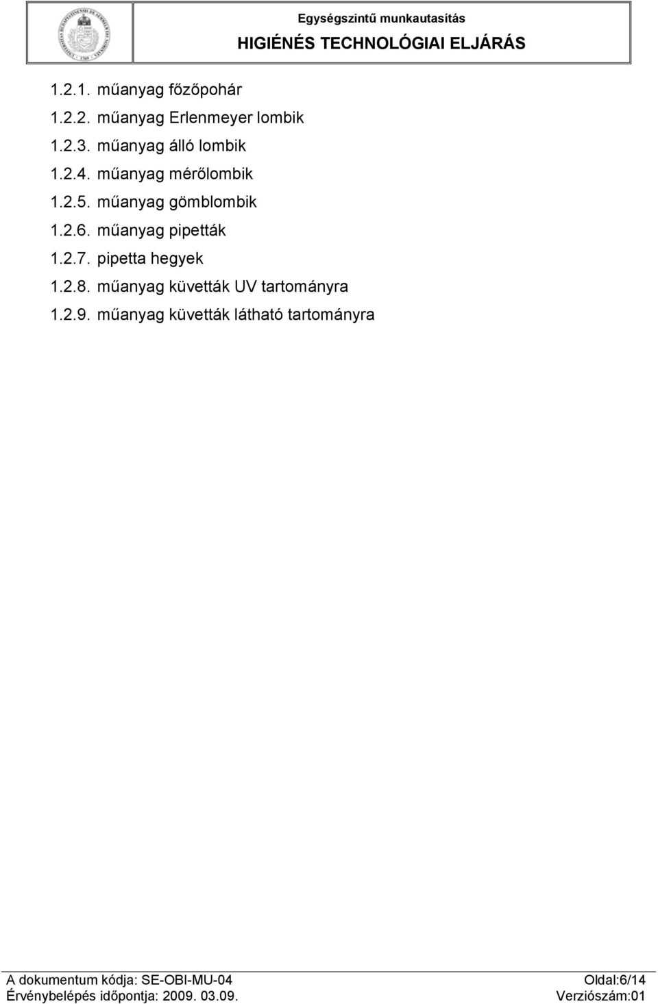 műanyag gömblombik 1.2.6. műanyag pipetták 1.2.7. pipetta hegyek 1.2.8.