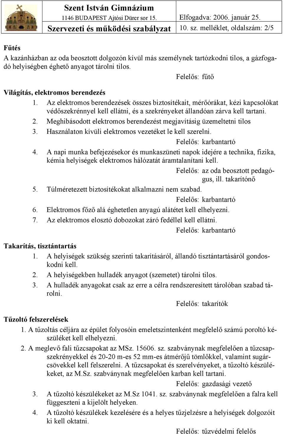 Az elektromos berendezések összes biztosítékait, mérőórákat, kézi kapcsolókat védőszekrénnyel kell ellátni, és a szekrényeket állandóan zárva kell tartani. 2.