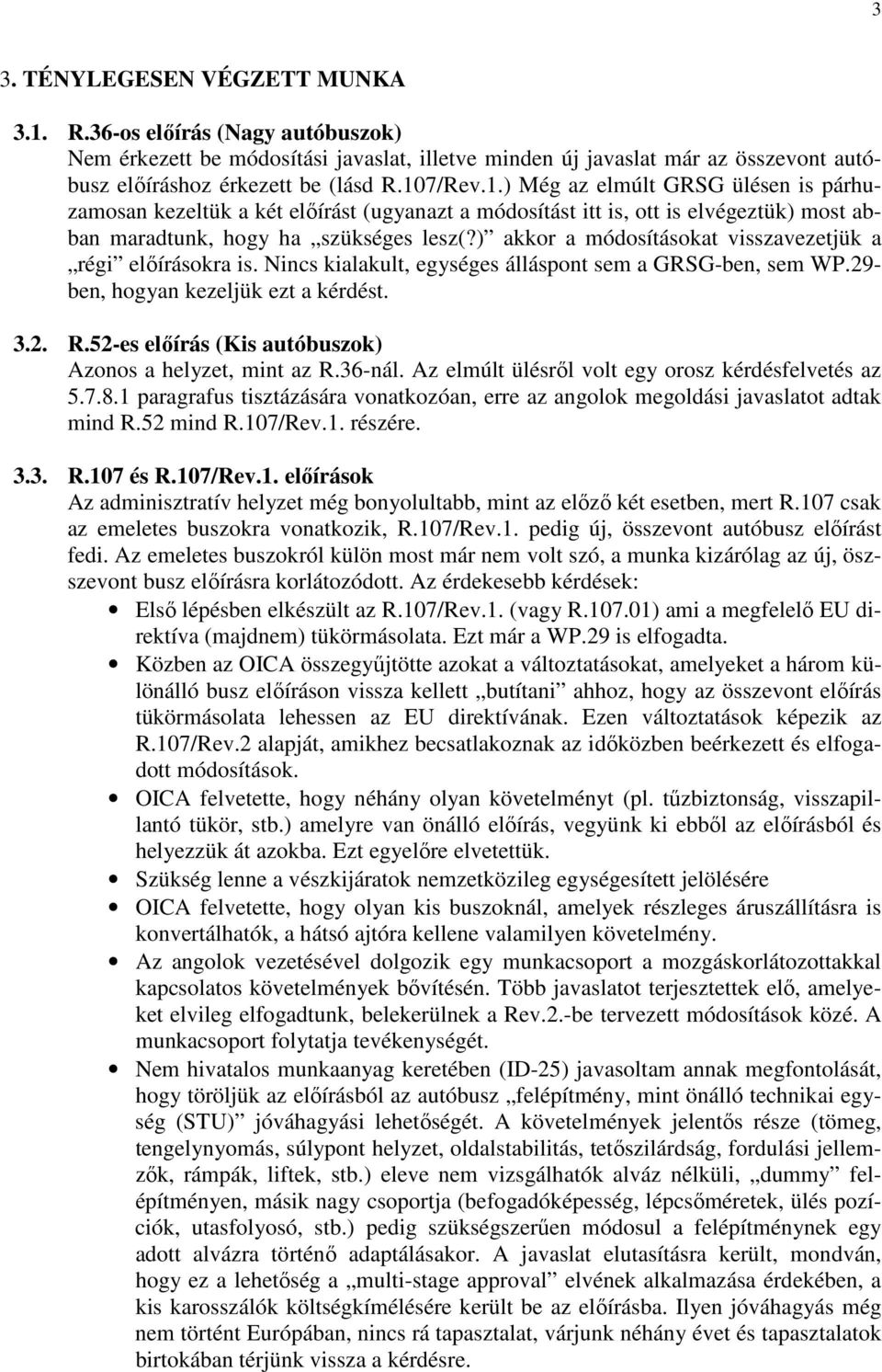 ) akkor a módosításokat visszavezetjük a régi elıírásokra is. Nincs kialakult, egységes álláspont sem a GRSG-ben, sem WP.29- ben, hogyan kezeljük ezt a kérdést. 3.2. R.