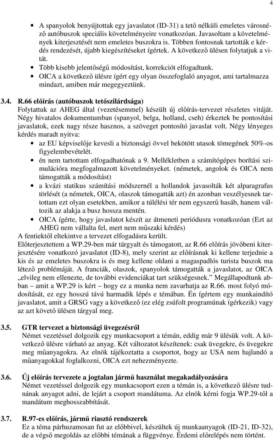 Több kisebb jelentıségő módosítást, korrekciót elfogadtunk. OICA a következı ülésre ígért egy olyan összefoglaló anyagot, ami tartalmazza mindazt, amiben már megegyeztünk. 3.4. R.