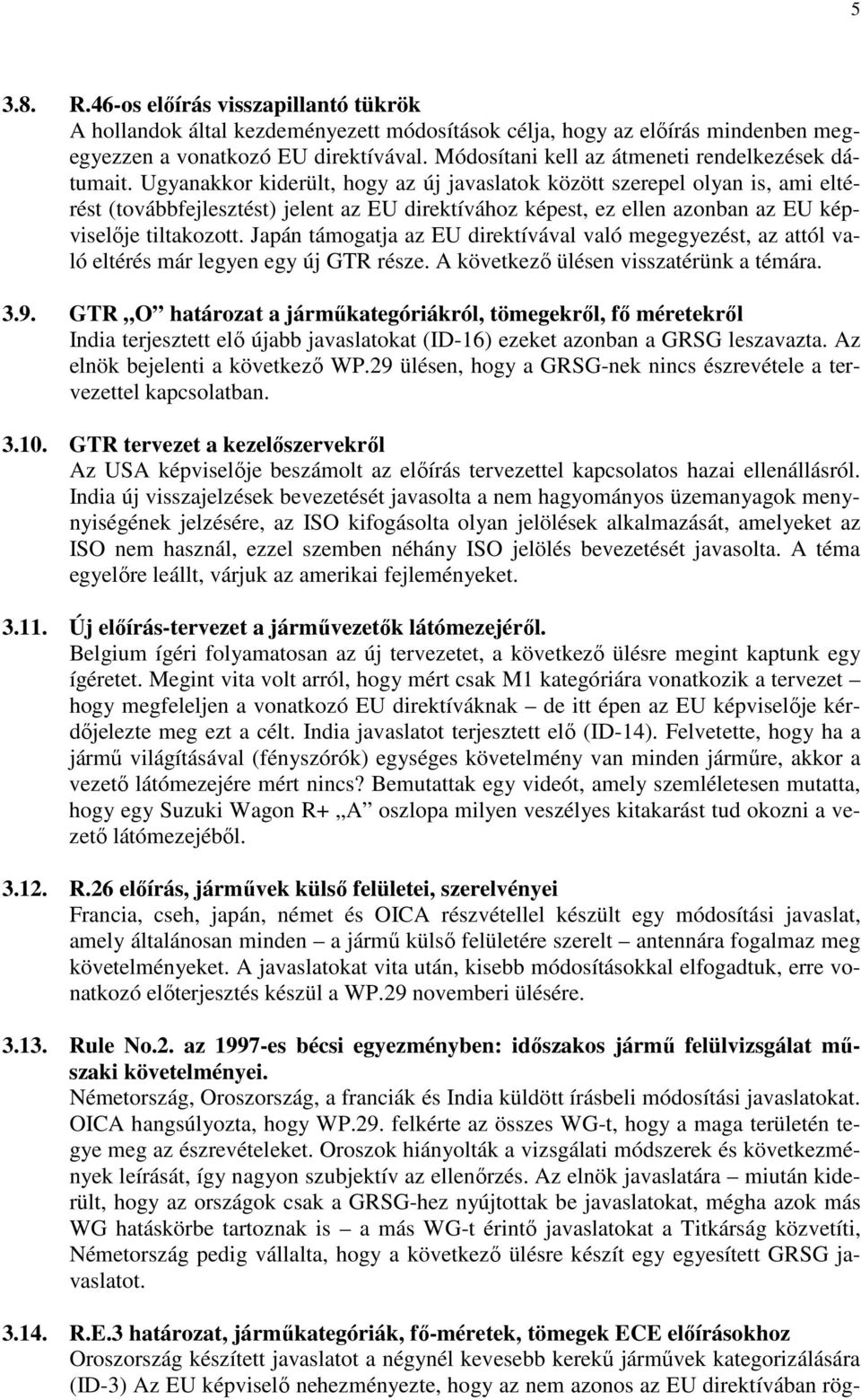 Ugyanakkor kiderült, hogy az új javaslatok között szerepel olyan is, ami eltérést (továbbfejlesztést) jelent az EU direktívához képest, ez ellen azonban az EU képviselıje tiltakozott.