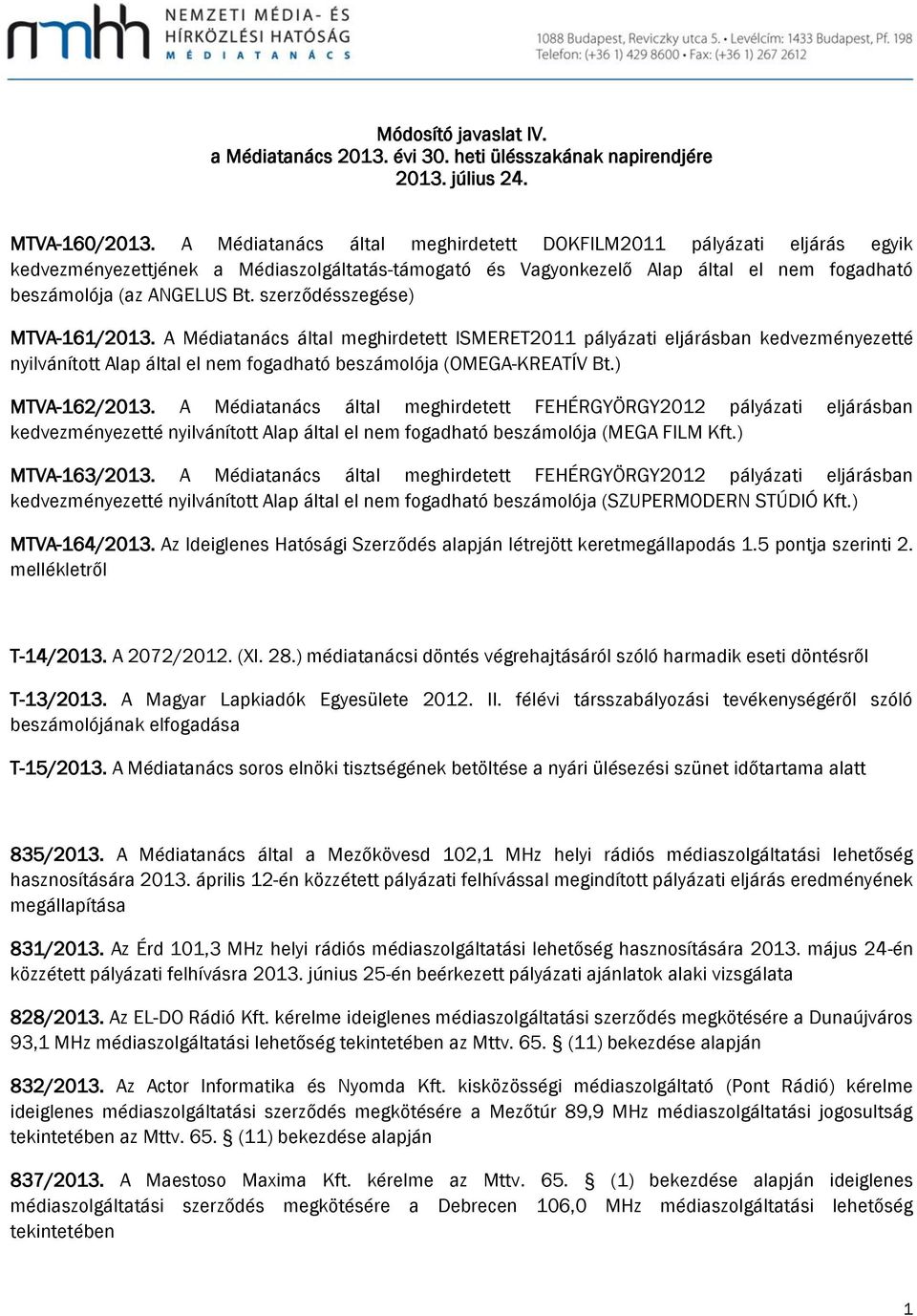 szerződésszegése) MTVA-161/2013. A Médiatanács által meghirdetett ISMERET2011 pályázati eljárásban kedvezményezetté nyilvánított Alap által el nem fogadható beszámolója (OMEGA-KREATÍV Bt.