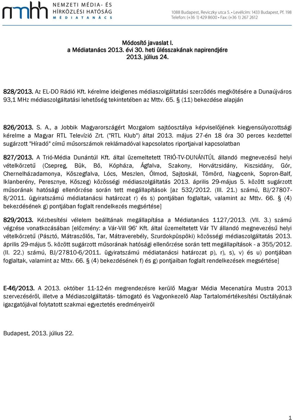 , a Jobbik Magyarországért Mozgalom sajtóosztálya képviselőjének kiegyensúlyozottsági kérelme a Magyar RTL Televízió Zrt. ("RTL Klub") által 2013.