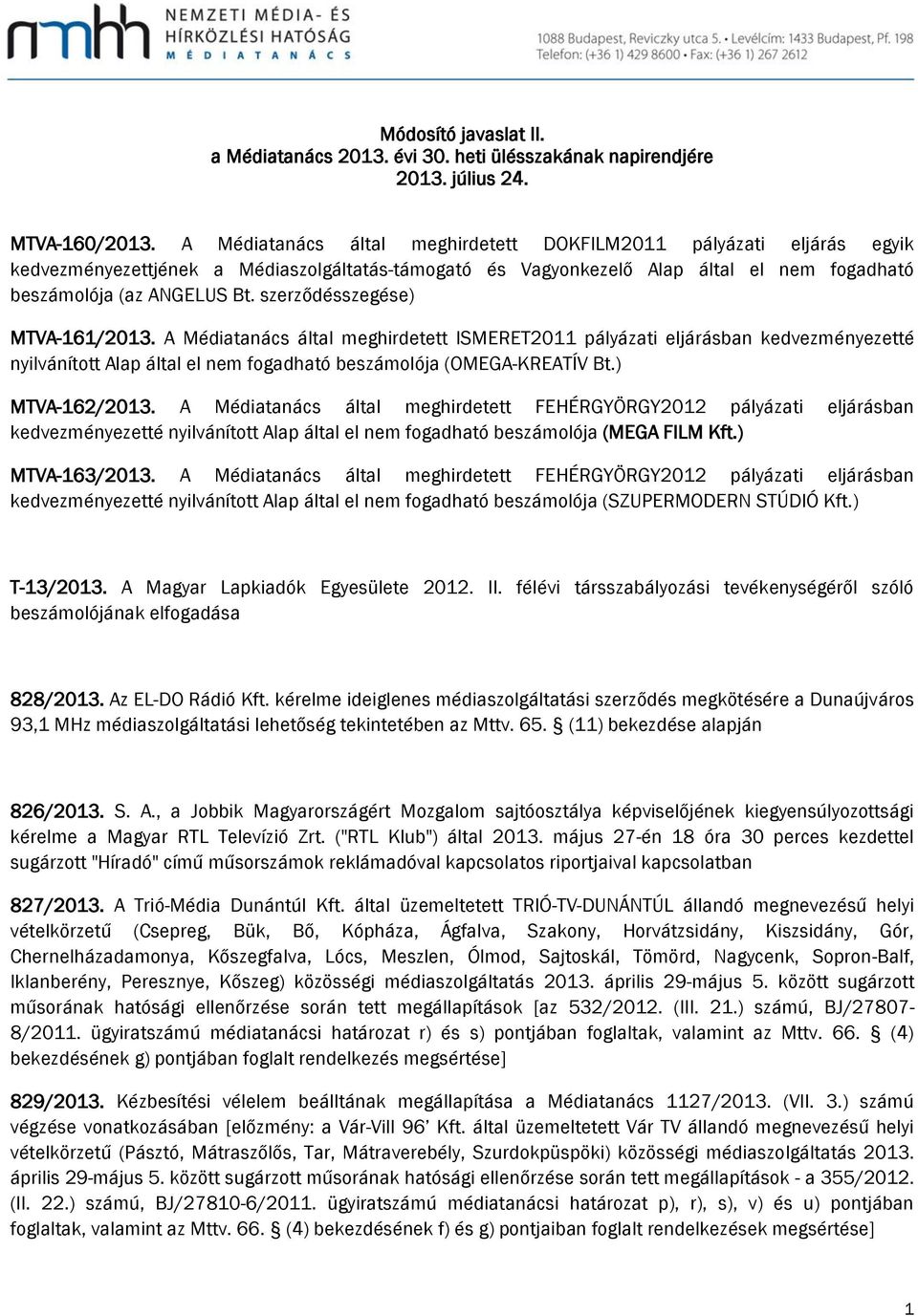 szerződésszegése) MTVA-161/2013. A Médiatanács által meghirdetett ISMERET2011 pályázati eljárásban kedvezményezetté nyilvánított Alap által el nem fogadható beszámolója (OMEGA-KREATÍV Bt.