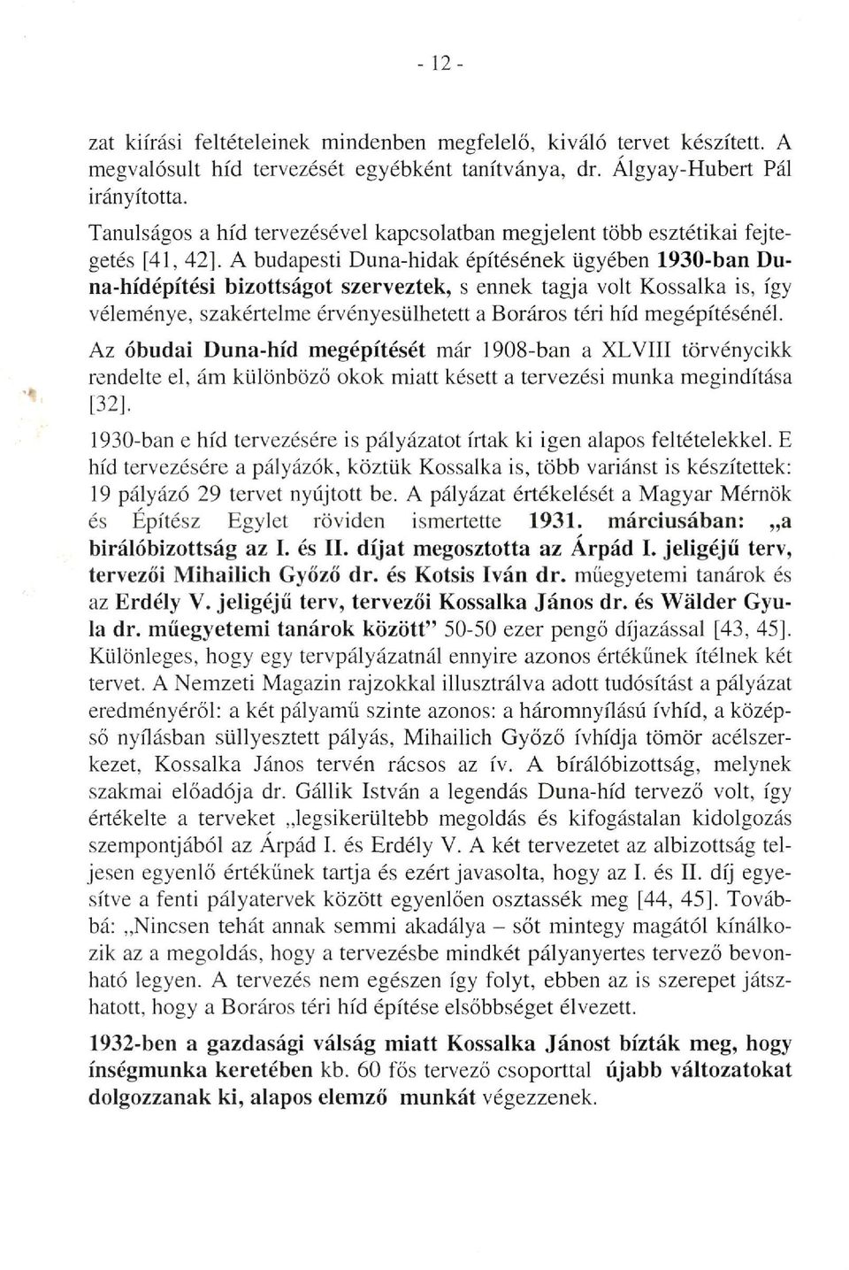 A budapesti Duna-hidak építésének ügyében 1930-ban Duna-hídépítési bizottságot szerveztek, s ennek tagja volt Kossalka is, így véleménye, szakértelme érvényesülhetett a Boráros téri híd megépítésénél.