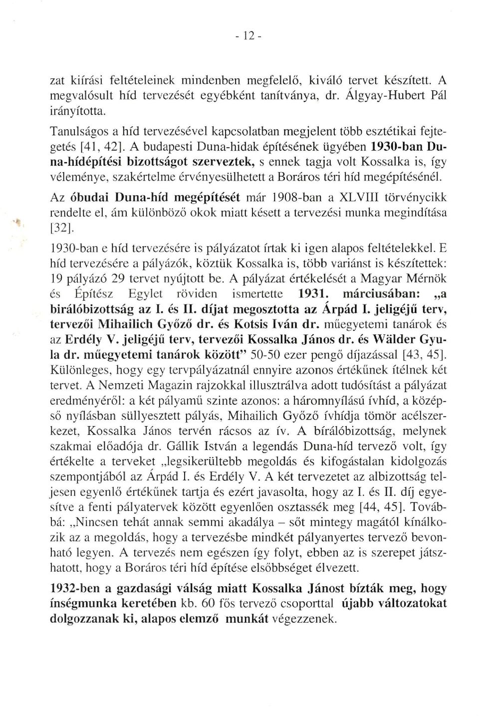 A budapesti Duna-hidak építésének ügyében 1930-ban Duna-hídépítési bizottságot szerveztek, s ennek tagja volt Kossalka is, így véleménye, szakértelme érvényesülhetett a Boráros téri híd megépítésénél.