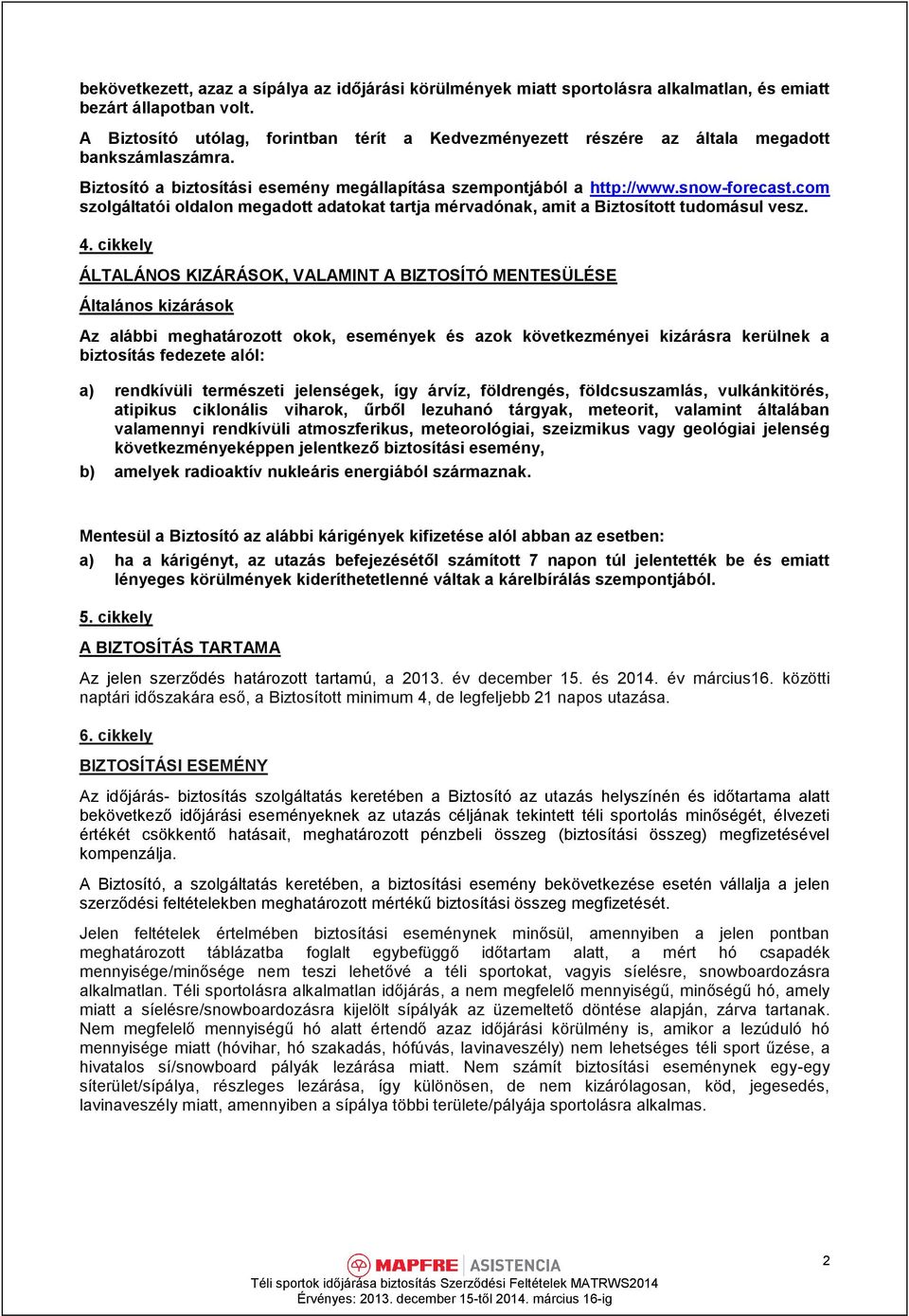 com szolgáltatói oldalon megadott adatokat tartja mérvadónak, amit a Biztosított tudomásul vesz. 4.