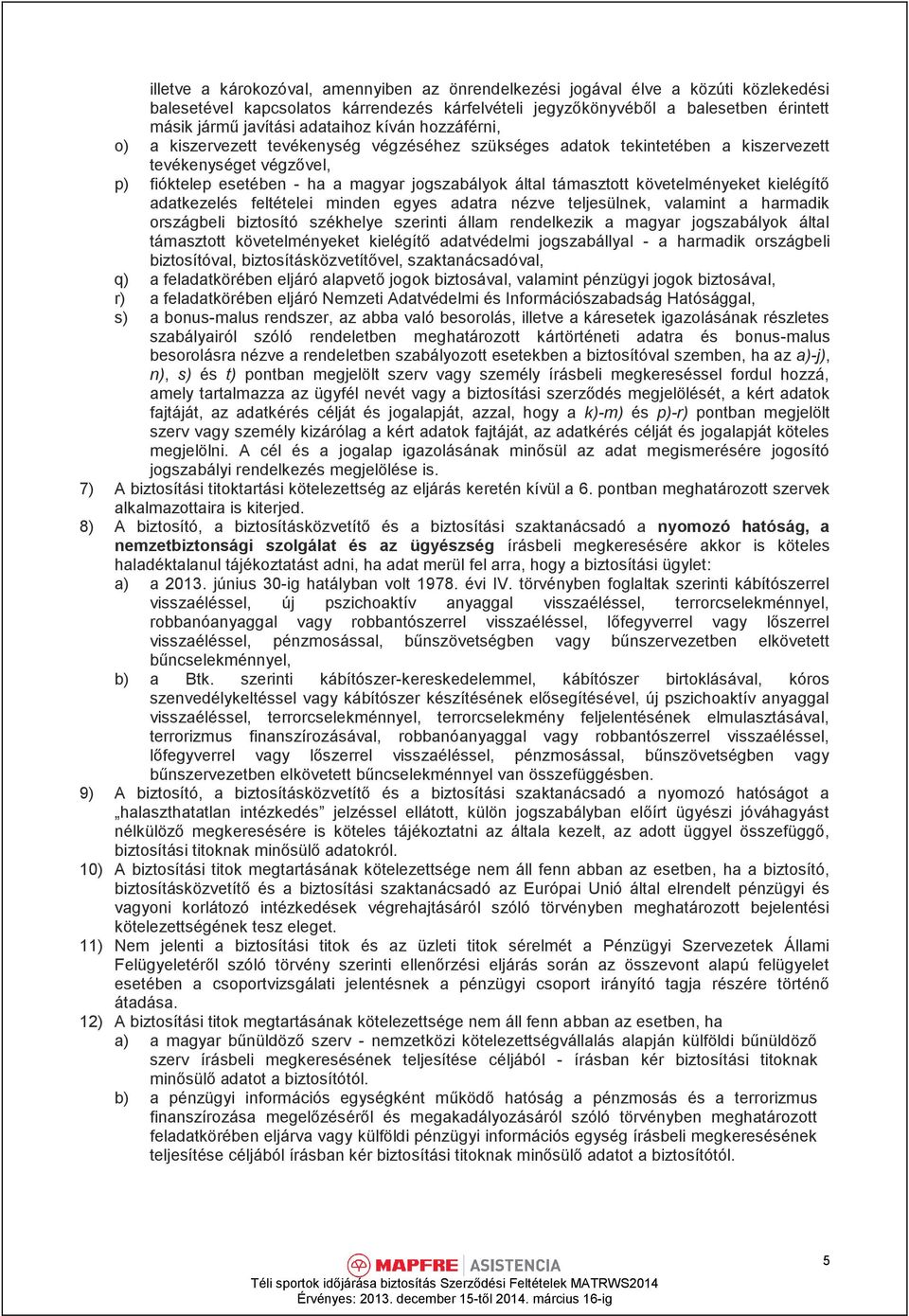 támasztott követelményeket kielégítő adatkezelés feltételei minden egyes adatra nézve teljesülnek, valamint a harmadik országbeli biztosító székhelye szerinti állam rendelkezik a magyar jogszabályok
