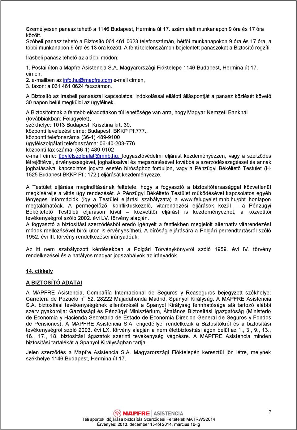 A fenti telefonszámon bejelentett panaszokat a Biztosító rögzíti. Írásbeli panasz tehető az alábbi módon: 1. Postai úton a Mapfre Asistencia S.A. Magyarországi Fióktelepe 1146 Budapest, Hermina út 17.