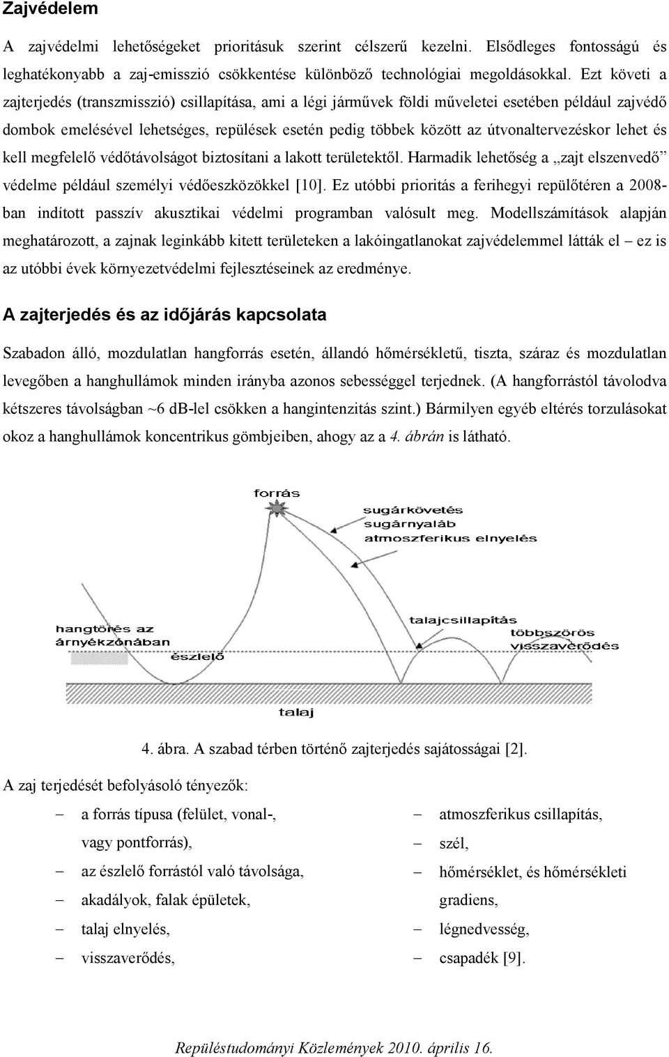 útvonaltervezéskor lehet és kell megfelelő védőtávolságot biztosítani a lakott területektől. Harmadik lehetőség a zajt elszenvedő védelme például személyi védőeszközökkel [10].