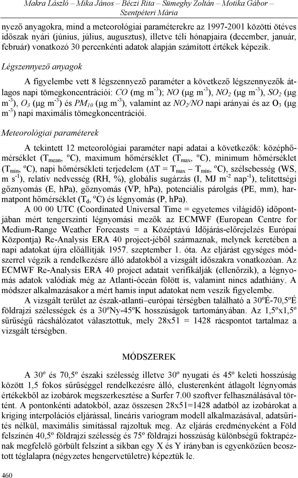 Légszennyező anyagok A figyelembe vett 8 légszennyező paraméter a következő légszennyezők átlagos napi tömegkoncentrációi: CO (mg m -3 ); NO (μg m -3 ), NO 2 (μg m -3 ), SO 2 (μg m -3 ), O 3 (μg m -3