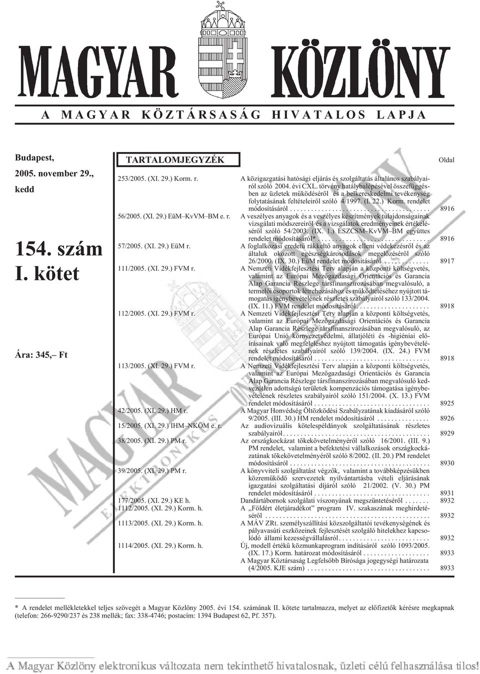 törvény hatálybalépésével összefüggésben az üzletek mûködésérõl és a belkereskedelmi tevékenység folytatásának feltételeirõl szóló 4/1997. (I. 22.) Korm. rendelet módosításáról... 8916 56/2005. (XI.