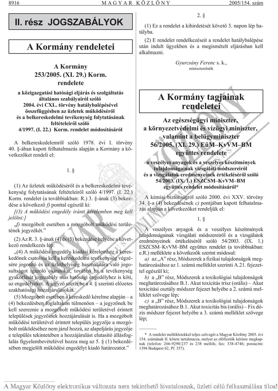 rendelet módosításáról A belkereskedelemrõl szóló 1978. évi I. törvény 40. -ában kapott felhatalmazás alapján a Kormány a következõket rendeli el: 1.