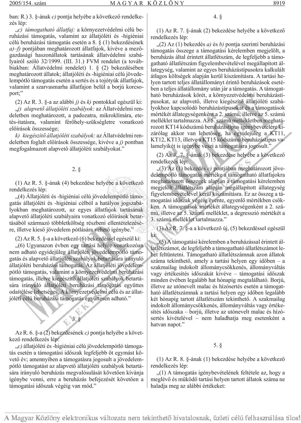 (1) bekezdésének a) f) pontjában meghatározott állatfajok, kivéve a mezõgazdasági haszonállatok tartásának állatvédelmi airól szóló 32/1999. (III. 31.