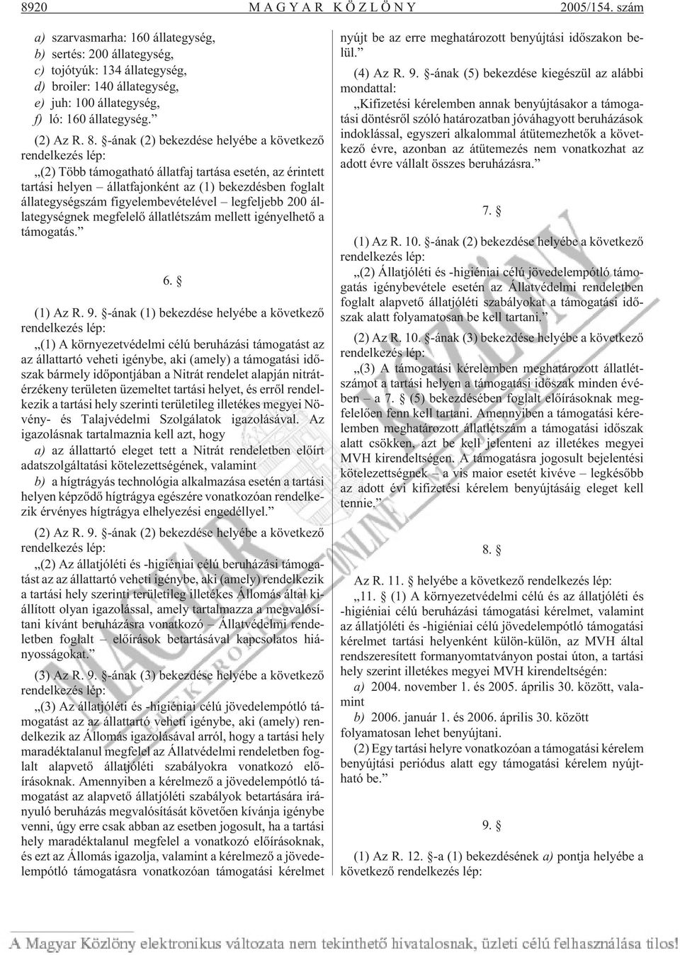 -ának (2) bekezdése helyébe a következõ (2) Több támogatható állatfaj tartása esetén, az érintett tartási helyen állatfajonként az (1) bekezdésben foglalt állategységszám figyelembevételével