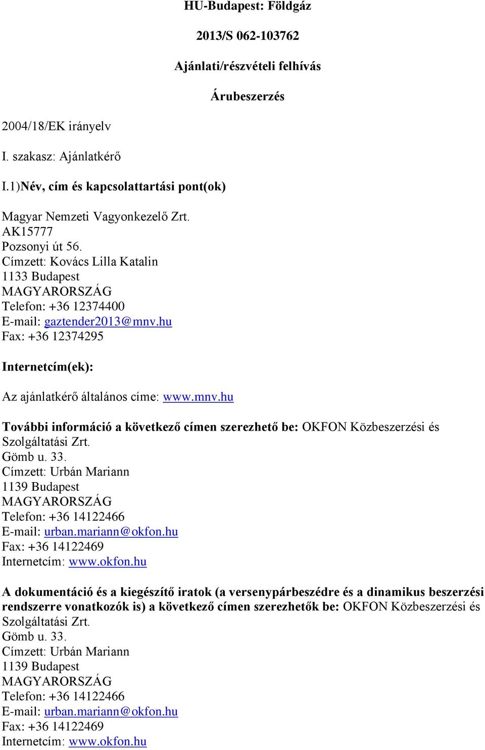 hu Fax: +36 12374295 Internetcím(ek): Az ajánlatkérő általános címe: www.mnv.hu További információ a következő címen szerezhető be: OKFON Közbeszerzési és Szolgáltatási Zrt. Gömb u. 33.