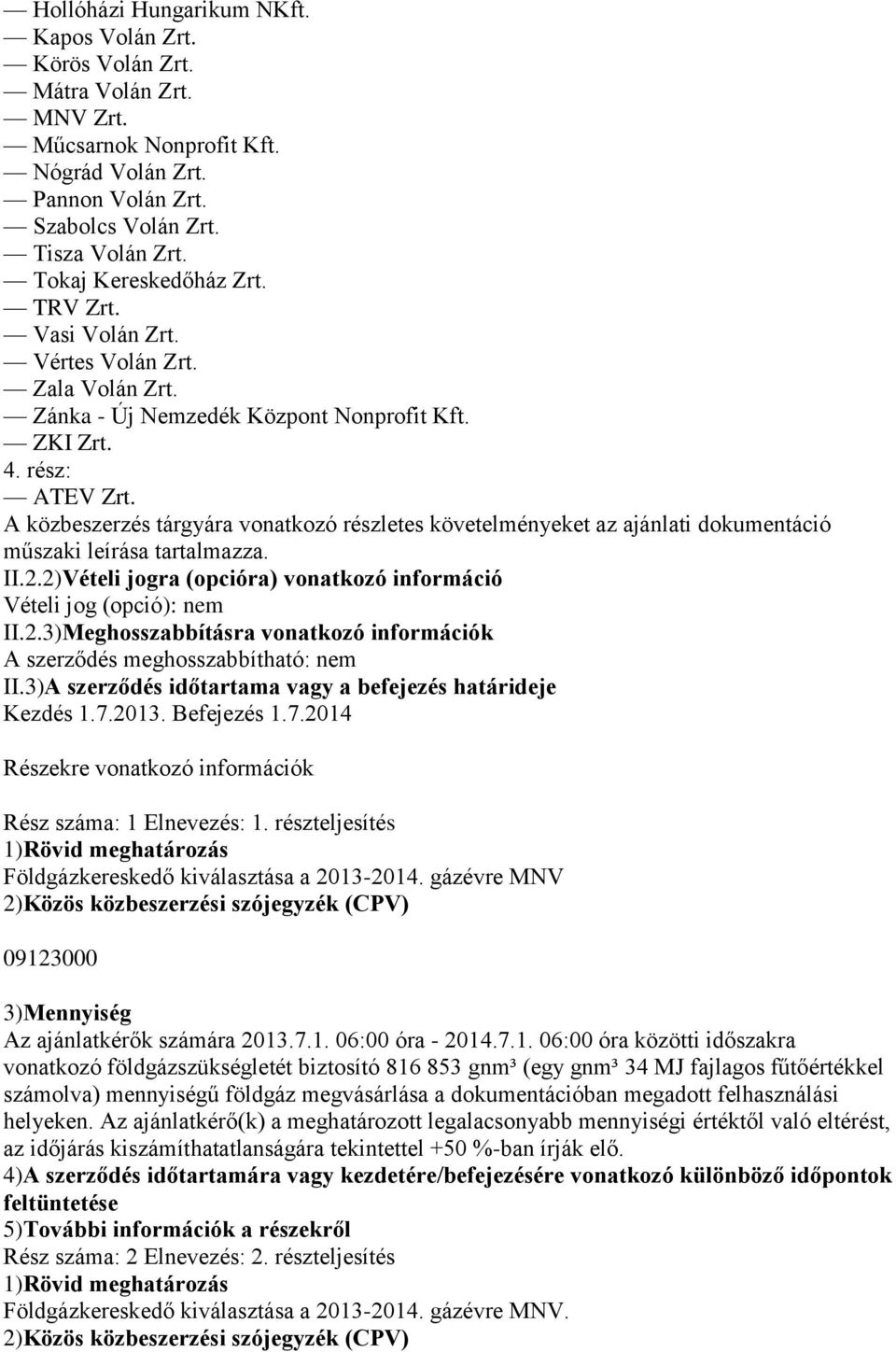 A közbeszerzés tárgyára vonatkozó részletes követelményeket az ajánlati dokumentáció műszaki leírása tartalmazza. II.2.2)Vételi jogra (opcióra) vonatkozó információ Vételi jog (opció): nem II.2.3)Meghosszabbításra vonatkozó információk A szerződés meghosszabbítható: nem II.