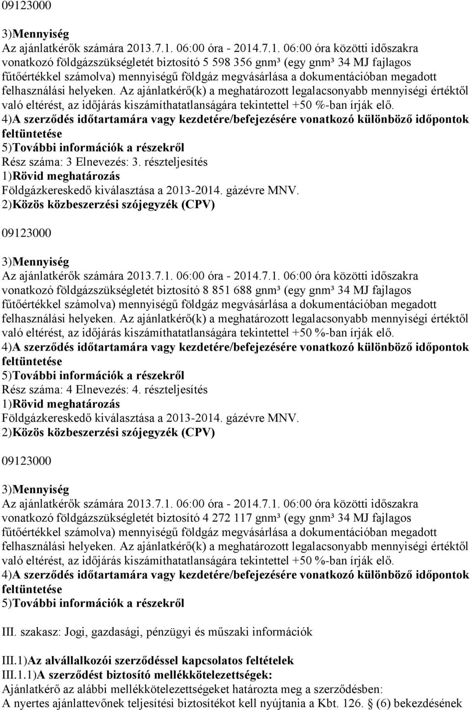 Az ajánlatkérő(k) a meghatározott legalacsonyabb mennyiségi értéktől való eltérést, az időjárás kiszámíthatatlanságára tekintettel +50 %-ban írják elő.