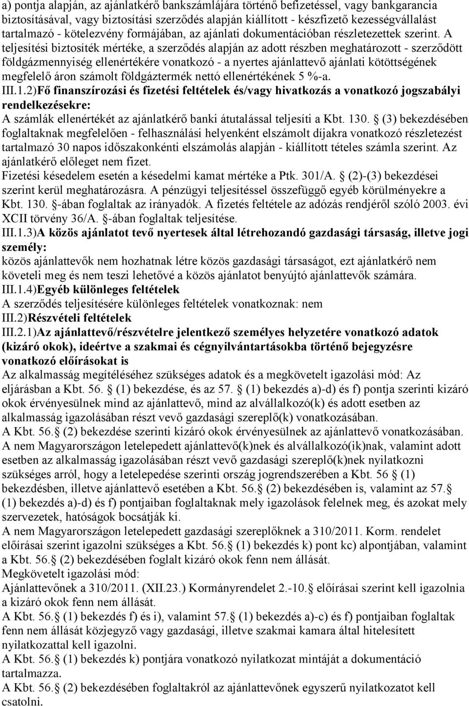 A teljesítési biztosíték mértéke, a szerződés alapján az adott részben meghatározott - szerződött földgázmennyiség ellenértékére vonatkozó - a nyertes ajánlattevő ajánlati kötöttségének megfelelő