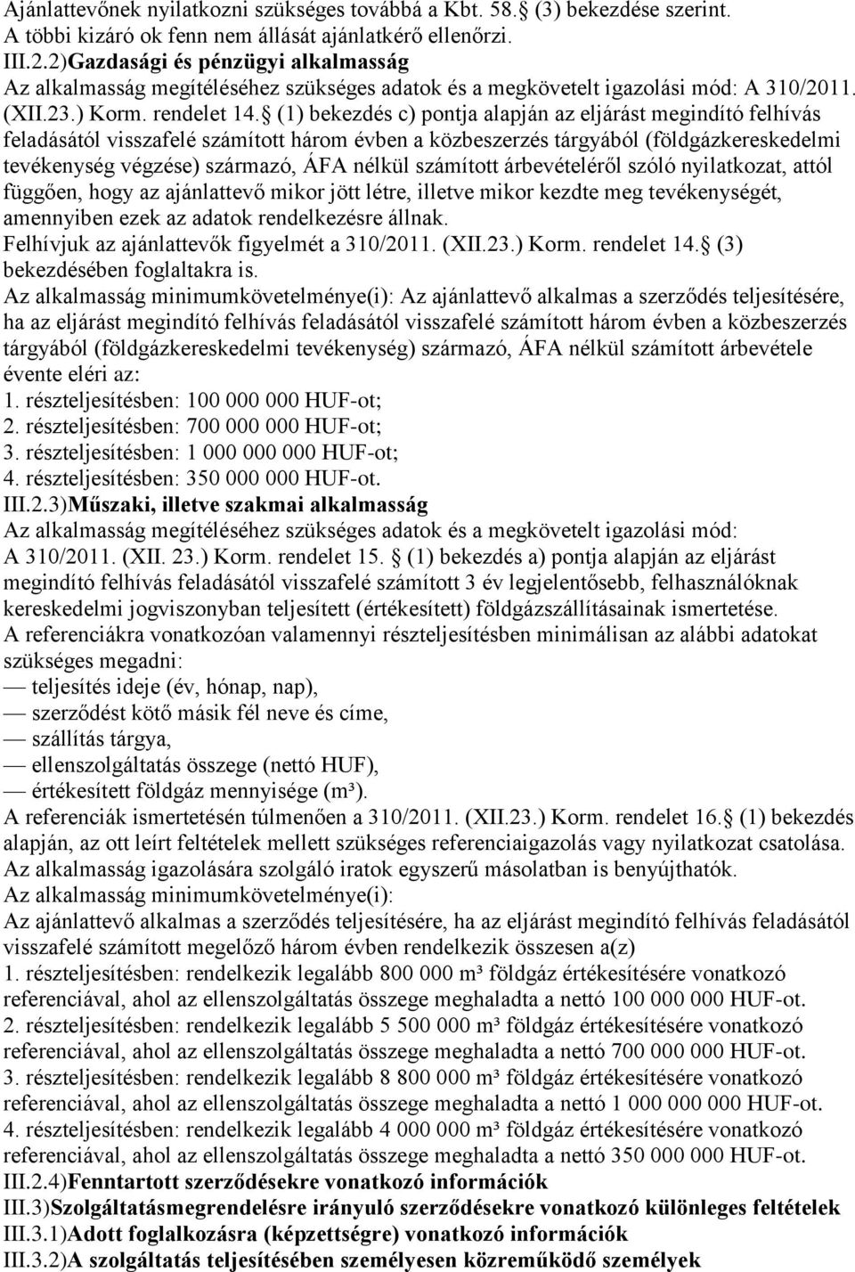 (1) bekezdés c) pontja alapján az eljárást megindító felhívás feladásától visszafelé számított három évben a közbeszerzés tárgyából (földgázkereskedelmi tevékenység végzése) származó, ÁFA nélkül