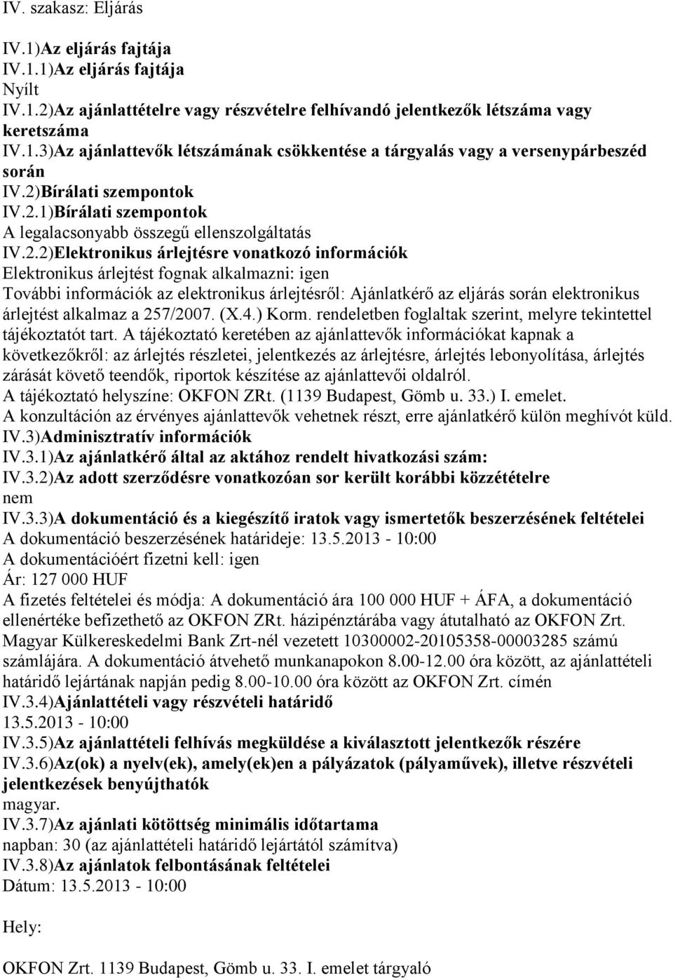 információk az elektronikus árlejtésről: Ajánlatkérő az eljárás során elektronikus árlejtést alkalmaz a 257/2007. (X.4.) Korm. rendeletben foglaltak szerint, melyre tekintettel tájékoztatót tart.
