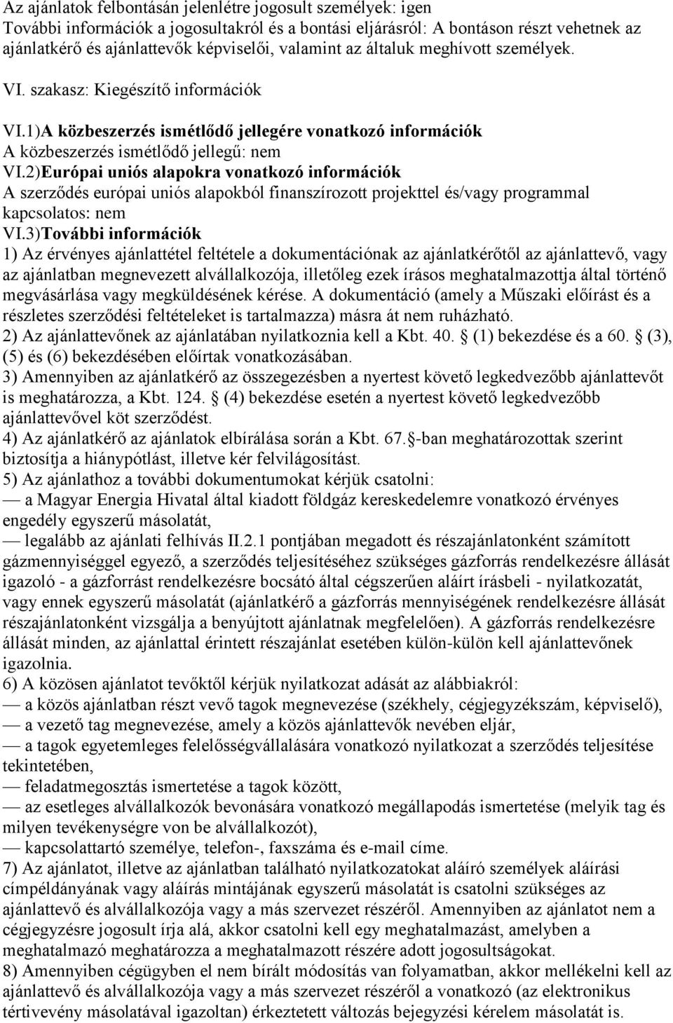 2)Európai uniós alapokra vonatkozó információk A szerződés európai uniós alapokból finanszírozott projekttel és/vagy programmal kapcsolatos: nem VI.