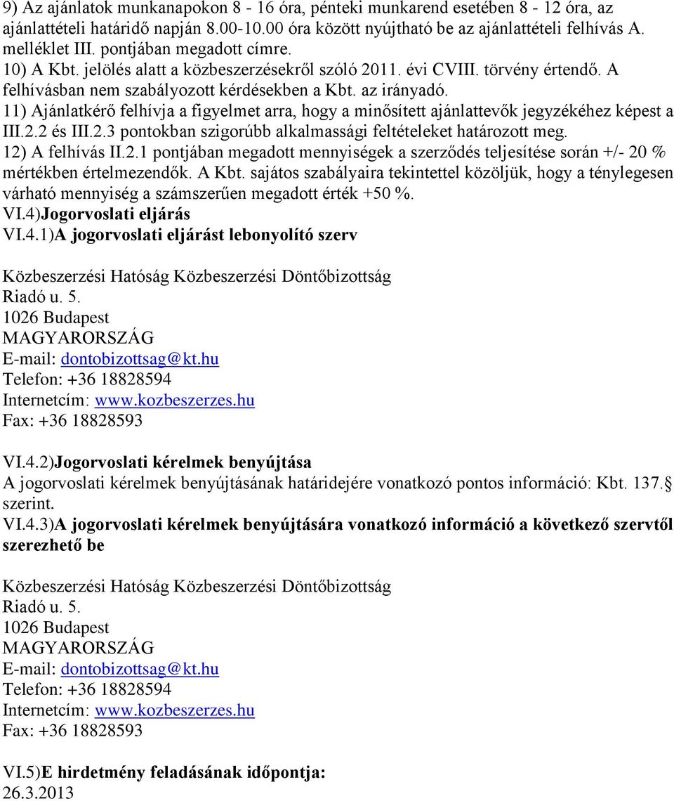 11) Ajánlatkérő felhívja a figyelmet arra, hogy a minősített ajánlattevők jegyzékéhez képest a III.2.2 és III.2.3 pontokban szigorúbb alkalmassági feltételeket határozott meg. 12) A felhívás II.2.1 pontjában megadott mennyiségek a szerződés teljesítése során +/- 20 % mértékben értelmezendők.