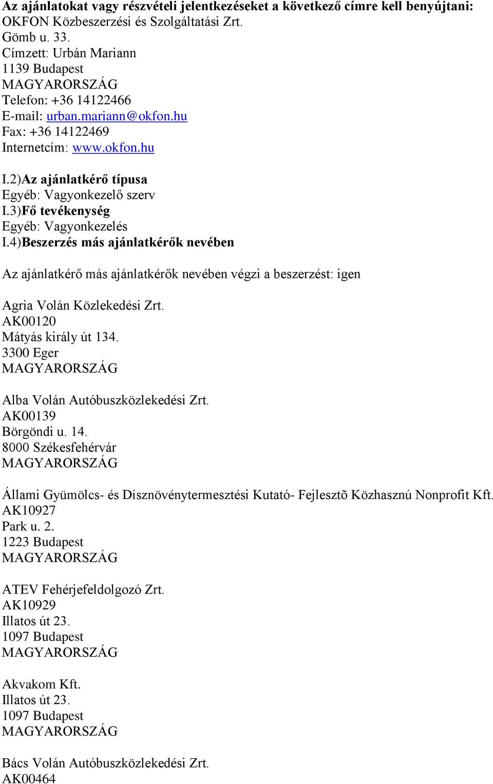 3)Fő tevékenység Egyéb: Vagyonkezelés I.4)Beszerzés más ajánlatkérők nevében Az ajánlatkérő más ajánlatkérők nevében végzi a beszerzést: igen Agria Volán Közlekedési Zrt. AK00120 Mátyás király út 134.