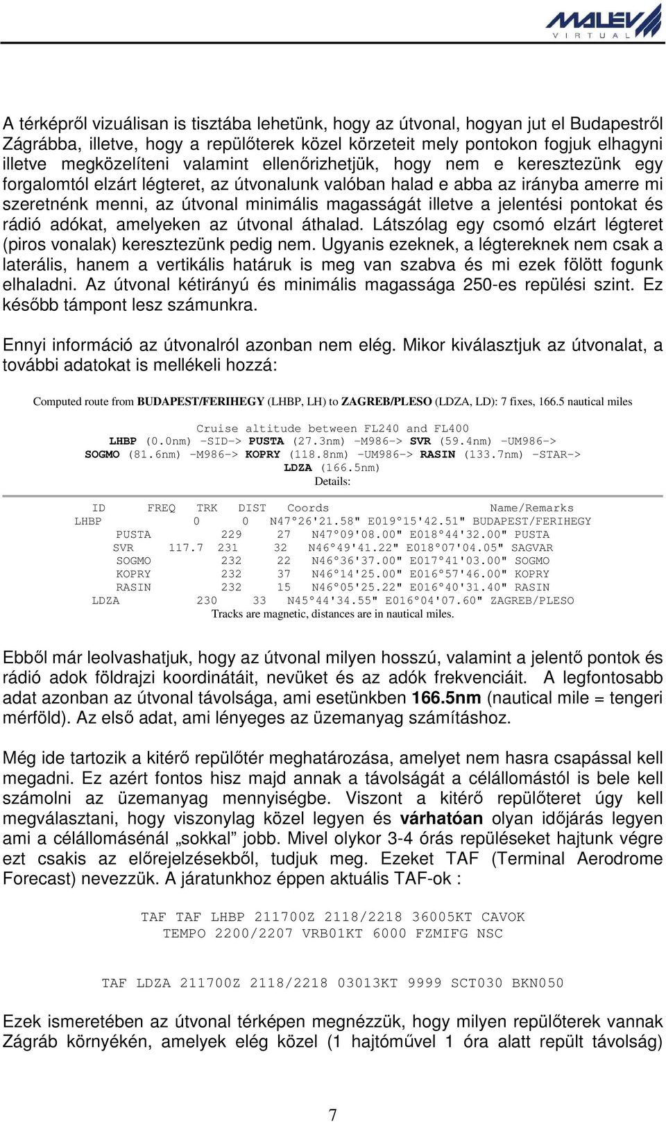 jelentési pontokat és rádió adókat, amelyeken az útvonal áthalad. Látszólag egy csomó elzárt légteret (piros vonalak) keresztezünk pedig nem.