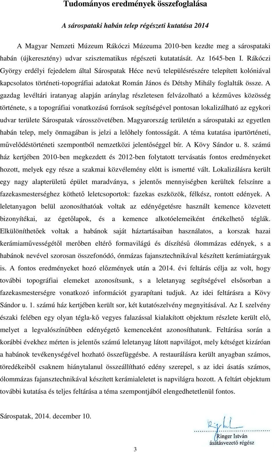 Rákóczi György erdélyi fejedelem által Sárospatak Héce nevű településrészére telepített kolóniával kapcsolatos történeti-topográfiai adatokat Román János és Détshy Mihály foglalták össze.