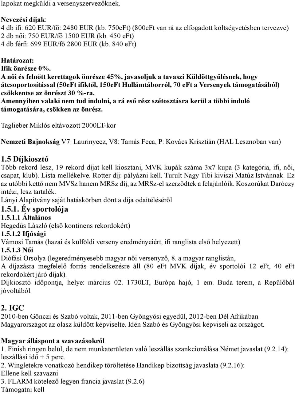 A női és felnőtt kerettagok önrésze 45%, javasoljuk a tavaszi Küldöttgyűlésnek, hogy átcsoportosítással (50eFt ifiktől, 150eFt Hullámtáborról, 70 eft a Versenyek támogatásából) csökkentse az önrészt