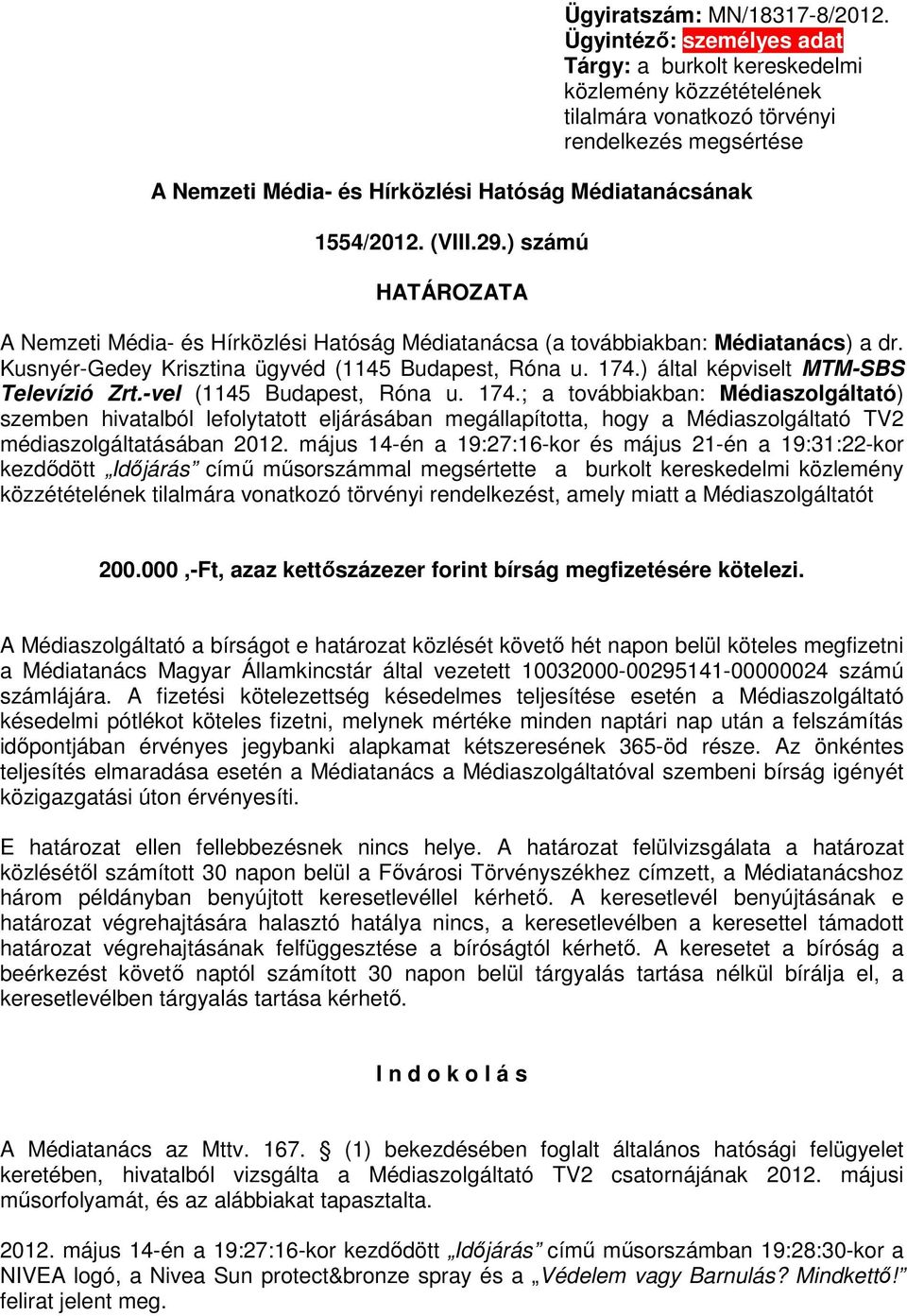 (VIII.29.) számú HATÁROZATA A Nemzeti Média- és Hírközlési Hatóság Médiatanácsa (a továbbiakban: Médiatanács) a dr. Kusnyér-Gedey Krisztina ügyvéd (1145 Budapest, Róna u. 174.