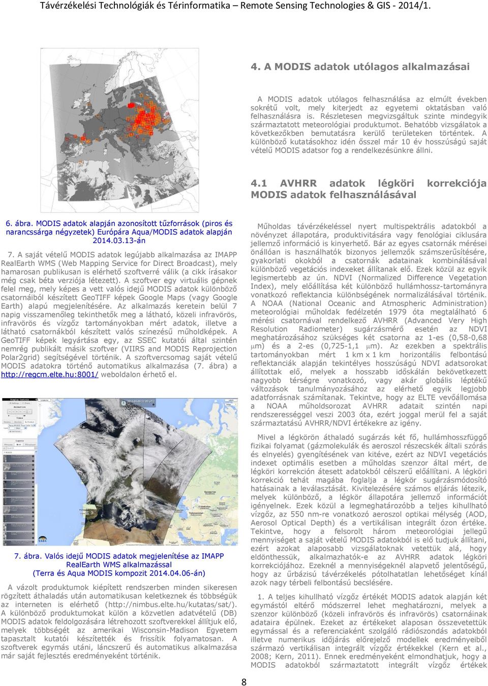 A különböző kutatásokhoz idén ősszel már 10 év hosszúságú saját vételű MODIS adatsor fog a rendelkezésünkre állni. 4.1 AVHRR adatok légköri korrekciója MODIS adatok felhasználásával 6. ábra.