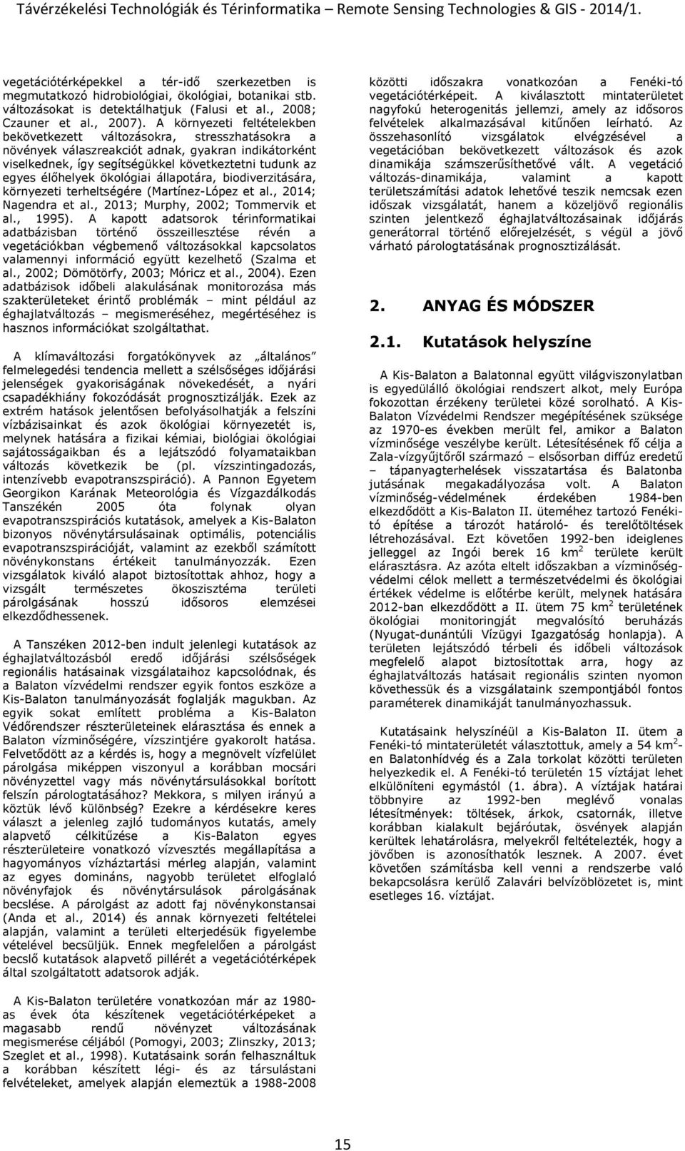 ökológiai állapotára, biodiverzitására, környezeti terheltségére (Martínez-López et al., 2014; Nagendra et al., 2013; Murphy, 2002; Tommervik et al., 1995).