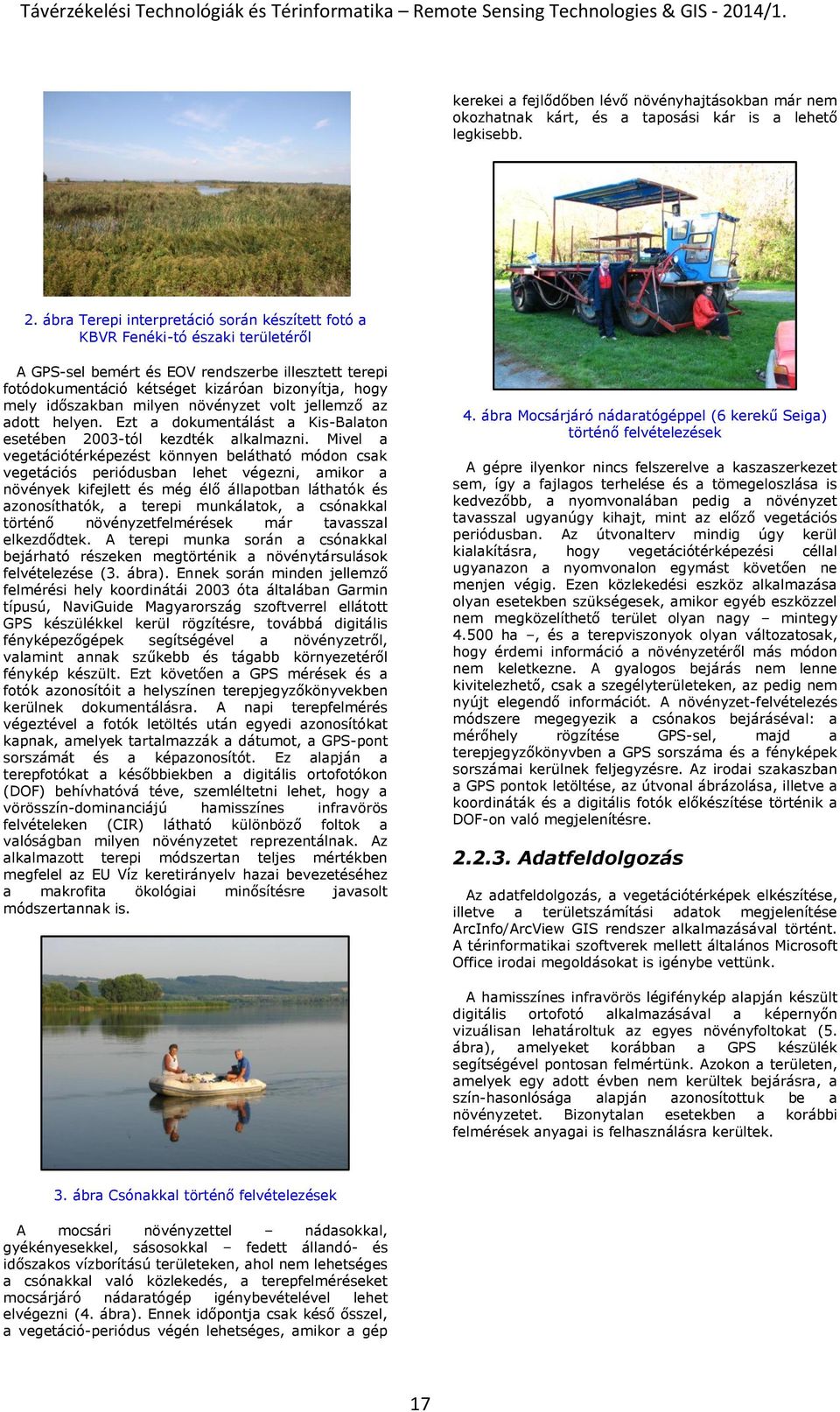 időszakban milyen növényzet volt jellemző az adott helyen. Ezt a dokumentálást a Kis-Balaton esetében 2003-tól kezdték alkalmazni.