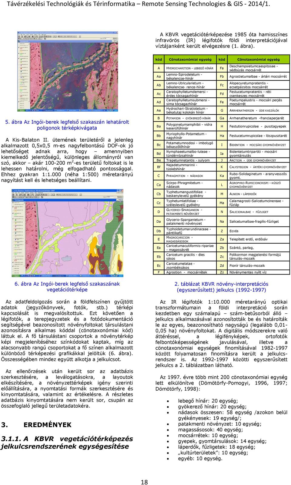 ütemének területéről a jelenleg alkalmazott 0,5x0,5 m-es nagyfelbontású DOF-ok jó lehetőséget adnak arra, hogy amennyiben kiemelkedő jelentőségű, különleges állományról van szó, akkor akár 100-200 m