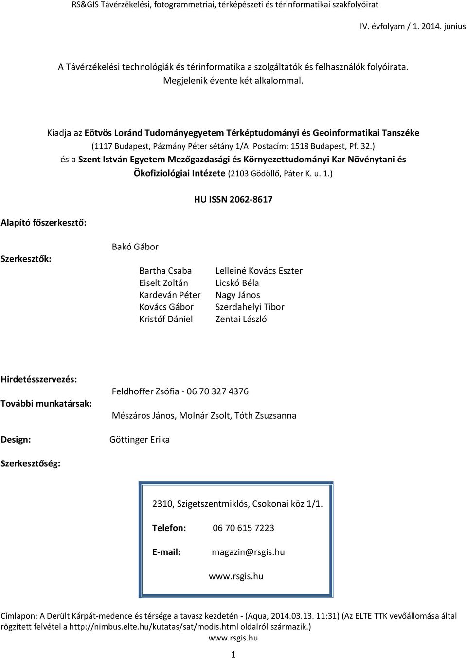 Alapító főszerkesztő: Kiadja az Eötvös Loránd Tudományegyetem Térképtudományi és Geoinformatikai Tanszéke (1117 Budapest, Pázmány Péter sétány 1/A Postacím: 1518 Budapest, Pf. 32.