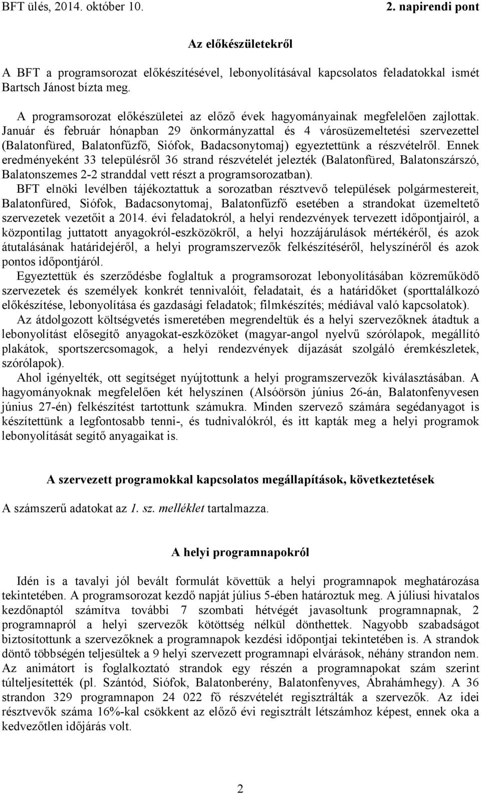 Január és február hónapban 29 önkormányzattal és 4 városüzemeltetési szervezettel (Balatonfüred, Balatonfűzfő, Siófok, Badacsonytomaj) egyeztettünk a részvételről.