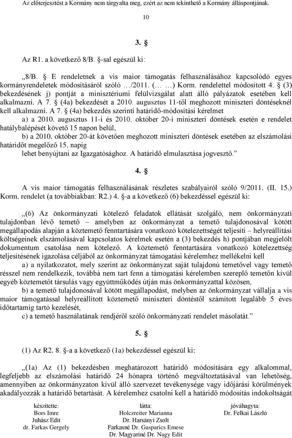 augusztus 11-től meghozott miniszteri döntéseknél kell alkalmazni. A 7. (4a) bekezdés szerinti határidő-módosítási kérelmet a) a 2010. augusztus 11-i és 2010.