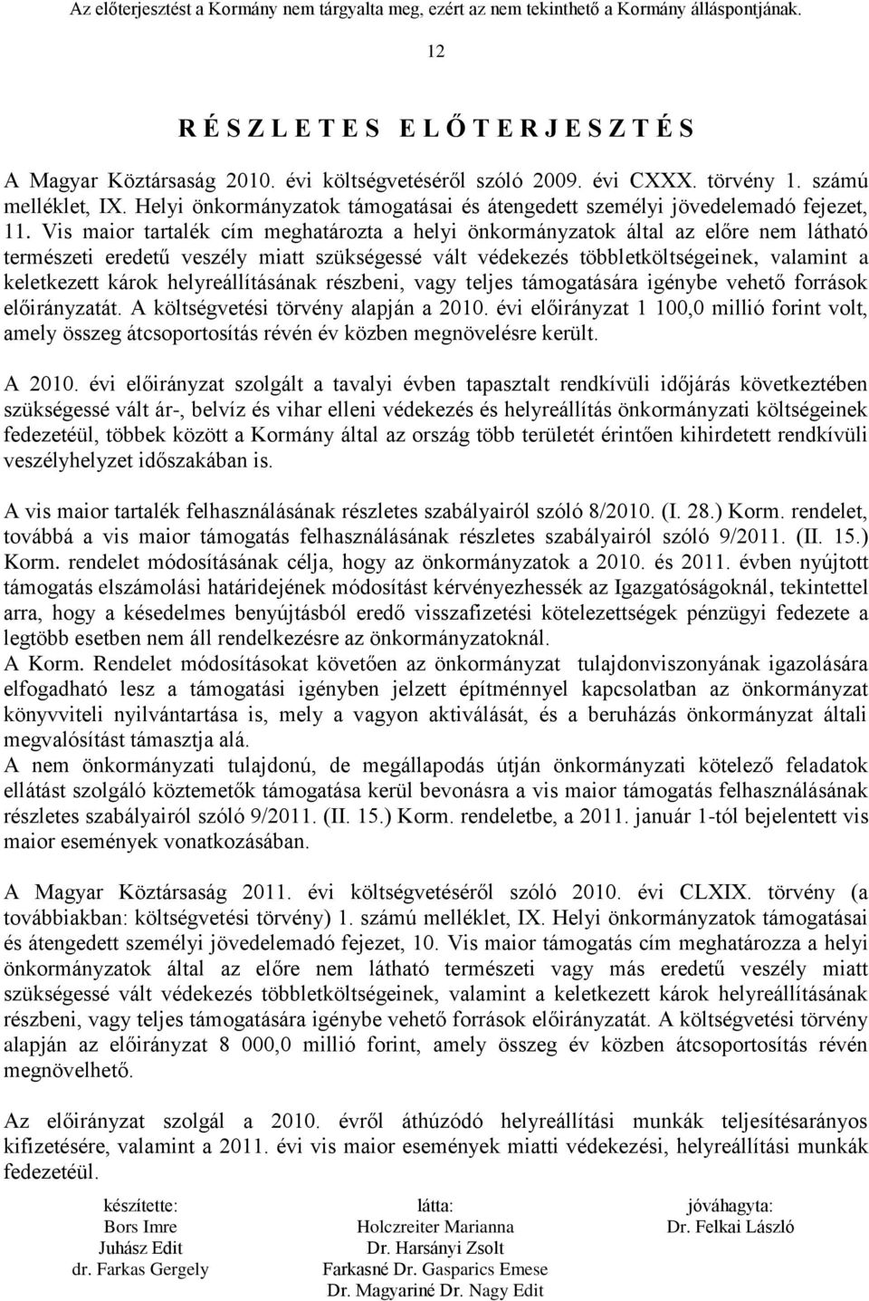 Vis maior tartalék cím meghatározta a helyi önkormányzatok által az előre nem látható természeti eredetű veszély miatt szükségessé vált védekezés többletköltségeinek, valamint a keletkezett károk