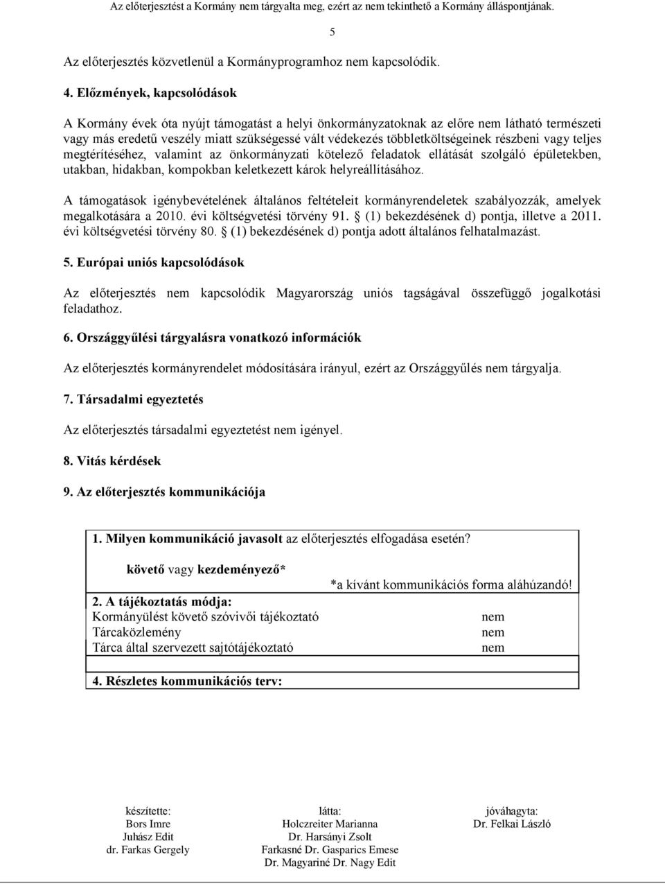 részbeni vagy teljes megtérítéséhez, valamint az önkormányzati kötelező feladatok ellátását szolgáló épületekben, utakban, hidakban, kompokban keletkezett károk helyreállításához.